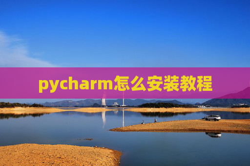 pycharm怎么安装教程 pycharm怎么安装教程