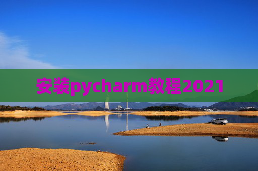 安装pycharm教程2021